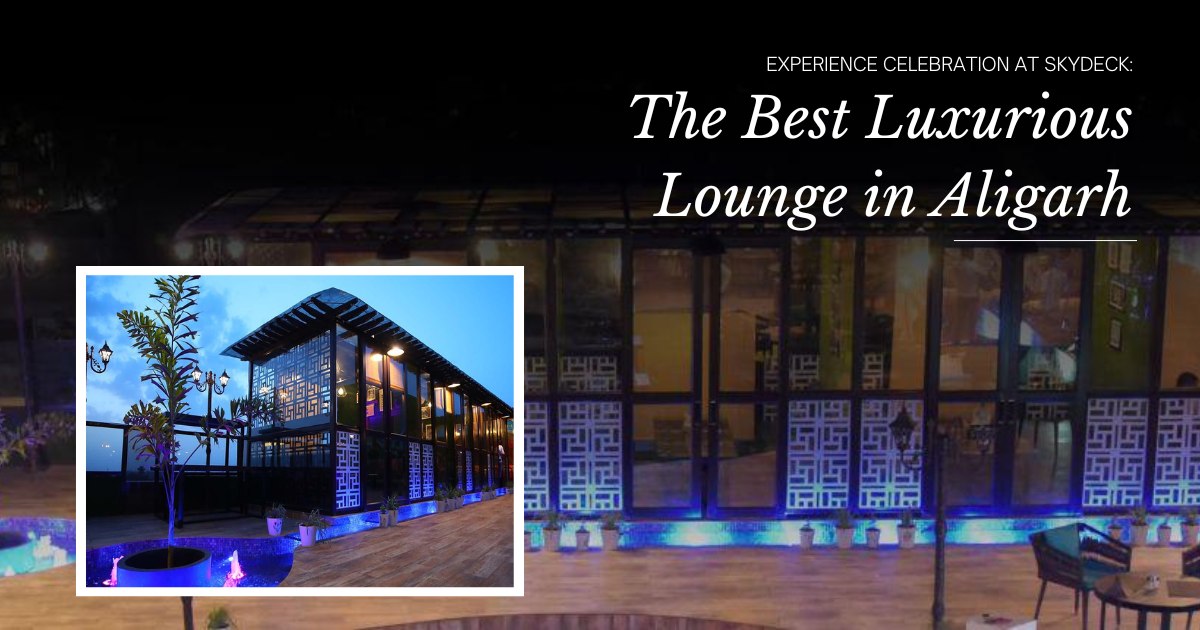 Skydeck-The Best Luxurious Lounge in Aligarh - Sky Deck Lounge Skydeck-The Best Luxurious Lounge in Aligarh