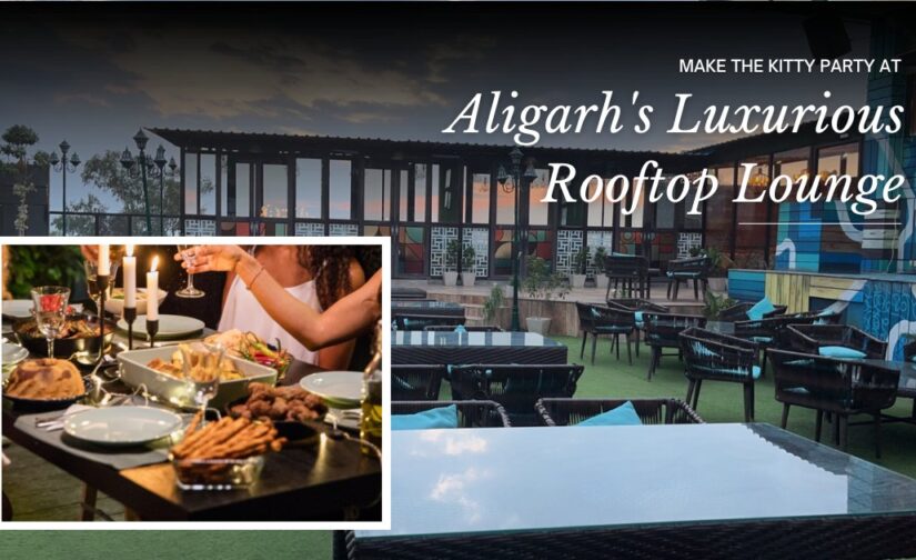 Make the Kitty Party at Aligarh’s Luxurious Rooftop Lounge